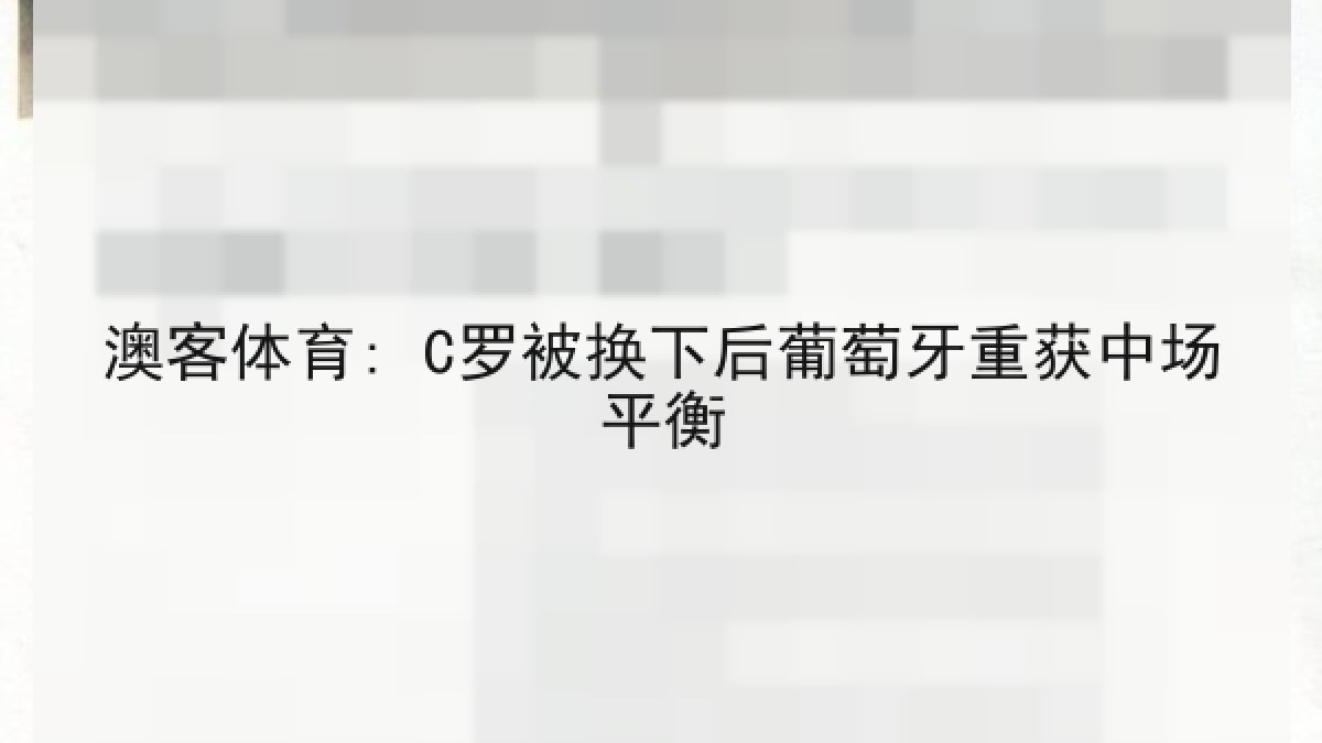 澳客体育: C罗被换下后葡萄牙重获中场平衡
