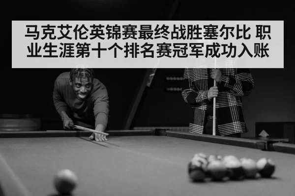 马克艾伦英锦赛最终战胜塞尔比 职业生涯第十个排名赛冠军成功入账