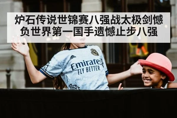 炉石传说世锦赛八强战太极剑憾负世界第一国手遗憾止步八强