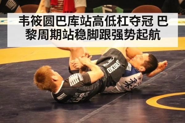 韦筱圆巴库站高低杠夺冠 巴黎周期站稳脚跟强势起航